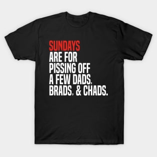 sundays are for pissing off a few dads brads & chads T-Shirt